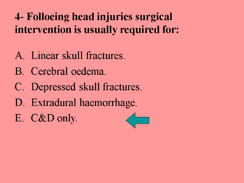 4- Folloeing head injuries surgical intervention is usually required for: Linear skull fractures. Cerebral